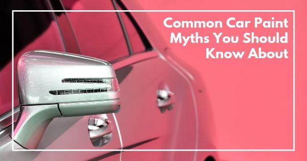 Common Car Paint Myths You Should Know About